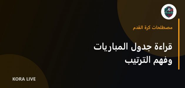 كيف تقرأ جدول المباريات وفهم ترتيب البطولة