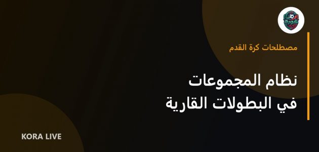 دليل مبسط لفهم نظام المجموعات في البطولات القارية